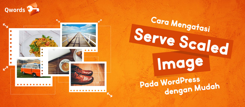 Cara Mengatasi Serve Scaled Images Pada WordPress Dengan Mudah