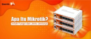 Apa Itu Mikrotik? Inilah Fungsi dan Jenis-Jenisnya
