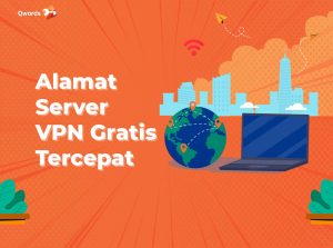 Alamat Server VPN Gratis Tercepat dan Tips Menggunakannya