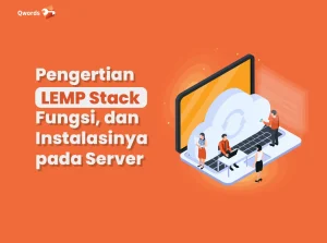 Pengertian LEMP Stack, Fungsi, dan Instalasinya pada Server