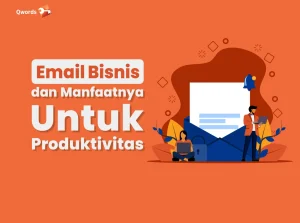 Email Bisnis dan Manfaatnya untuk Produktivitas (Panduan Lengkap)