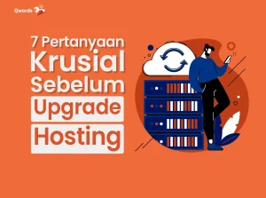 7 Pertanyaan Krusial Sebelum Upgrade Hosting